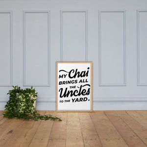 My Chai Brings All the Uncles to the Yard - Framed matte paper poster