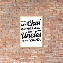 Load image into Gallery viewer, My Chai Brings All the Uncles to the Yard - Framed matte paper poster