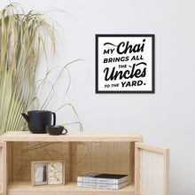 Load image into Gallery viewer, My Chai Brings All the Uncles to the Yard - Framed poster
