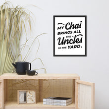 Load image into Gallery viewer, My Chai Brings All the Uncles to the Yard - Framed poster