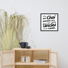 Load image into Gallery viewer, My Chai Brings All the Uncles to the Yard - Framed poster