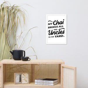 My Chai Brings All the Uncles to the Yard - Framed poster