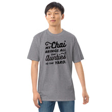 Load image into Gallery viewer, My Chai brings all the Aunties to the Yard - Men’s premium heavyweight tee