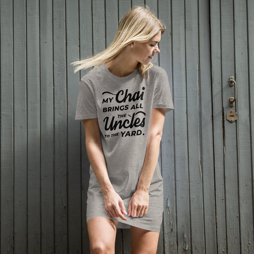 My Chai Brings All the Uncles to the Yard - Organic cotton t-shirt dress