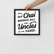 Load image into Gallery viewer, My Chai Brings All the Uncles to the Yard - Framed photo paper poster