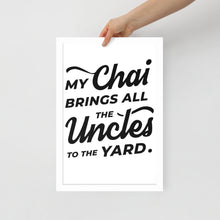 Load image into Gallery viewer, My Chai Brings All the Uncles to the Yard - Framed photo paper poster