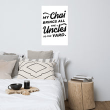 Load image into Gallery viewer, My Chai Brings All the Uncles to the Yard - Photo paper poster