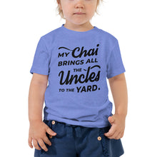 Load image into Gallery viewer, My Chai Brings All the Uncles to the Yard - Toddler Short Sleeve Tee