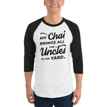 Load image into Gallery viewer, My Chai Brings All the Uncles to the Yard - 3/4 sleeve raglan shirt