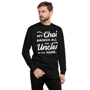 My Chai Brings All the Uncles to the Yard - Unisex Fleece Pullover