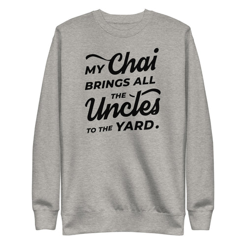 My Chai Brings All the Uncles to the Yard - Unisex Fleece Pullover