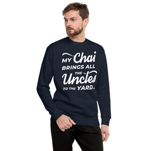 My Chai Brings All the Uncles to the Yard - Unisex Fleece Pullover