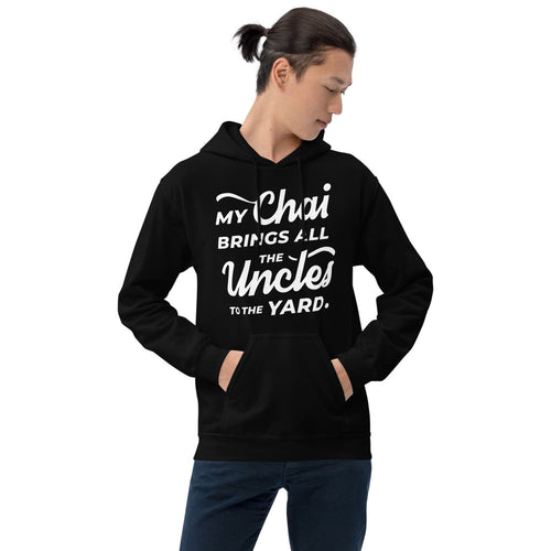 My Chai Brings All the Uncles to the Yard - Unisex Hoodie