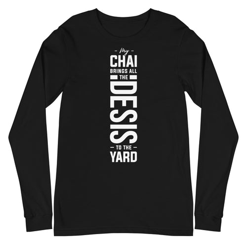 My Chai Brings all the Desis to the Yard - Unisex Long Sleeve Tee