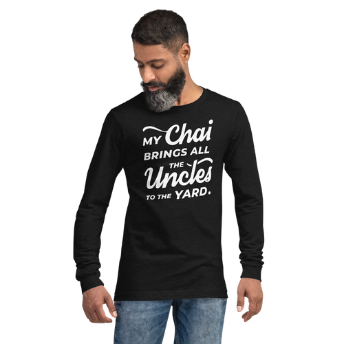 My Chai Brings All the Uncles to the Yard - Unisex Long Sleeve Tee