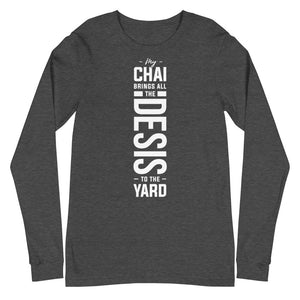 My Chai Brings all the Desis to the Yard - Unisex Long Sleeve Tee