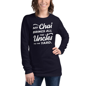 My Chai Brings All the Uncles to the Yard - Unisex Long Sleeve Tee