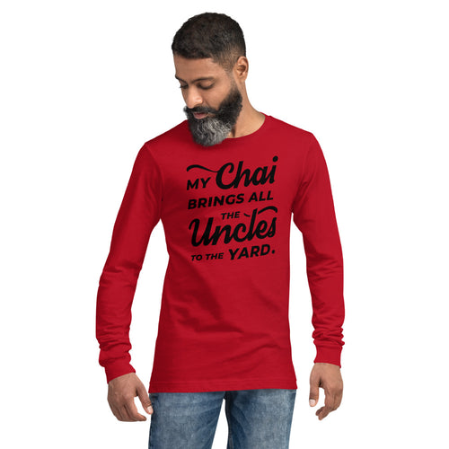 My Chai Brings All the Uncles to the Yard - Unisex Long Sleeve Tee