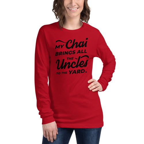 My Chai Brings All the Uncles to the Yard - Unisex Long Sleeve Tee