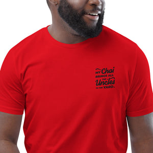 My Chai Brings All the Uncles to the Yard - Unisex organic cotton t-shirt