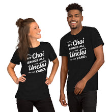 Load image into Gallery viewer, My Chai Brings All the Uncles to the Yard - Short-Sleeve Unisex T-Shirt