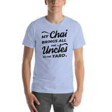 Load image into Gallery viewer, My Chai Brings All the Uncles to the Yard - Short-Sleeve Unisex T-Shirt