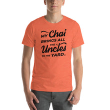 Load image into Gallery viewer, My Chai Brings All the Uncles to the Yard - Short-Sleeve Unisex T-Shirt