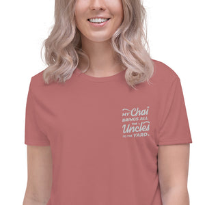 My Chai Brings All the Uncles to the Yard - Crop Tee