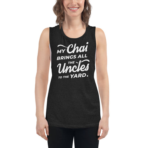 My Chai Brings All the Uncles to the Yard - Ladies’ Muscle Tank