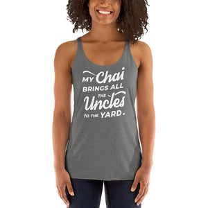 My Chai Brings All the Uncles to the Yard - Women's Racerback Tank