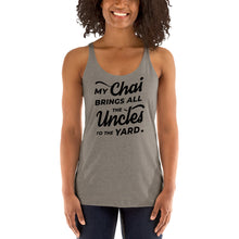 Load image into Gallery viewer, My Chai Brings All the Uncles to the Yard - Women&#39;s Racerback Tank