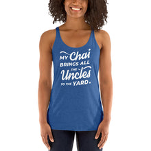 Load image into Gallery viewer, My Chai Brings All the Uncles to the Yard - Women&#39;s Racerback Tank