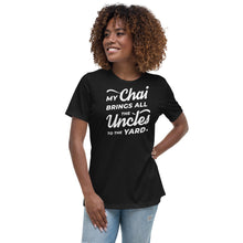 Load image into Gallery viewer, My Chai Brings All the Uncles to the Yard - Women&#39;s Relaxed T-Shirt